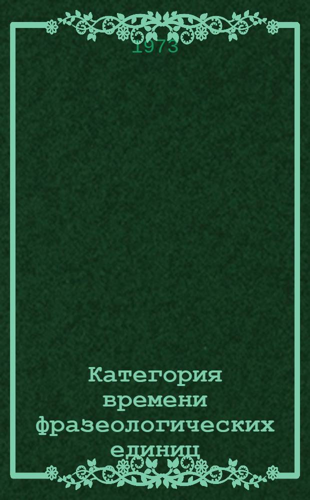 Категория времени фразеологических единиц : (На материале произведений и писем А.П. Чехова) : Автореф. дис. на соиск. учен. степени канд. филол. наук : (10.02.01)