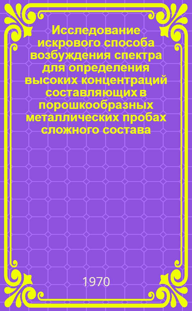 Исследование искрового способа возбуждения спектра для определения высоких концентраций составляющих в порошкообразных металлических пробах сложного состава : (На примере ферротитана) : Автореф. дис. на соискание учен. степени канд. хим. наук : (02.071)