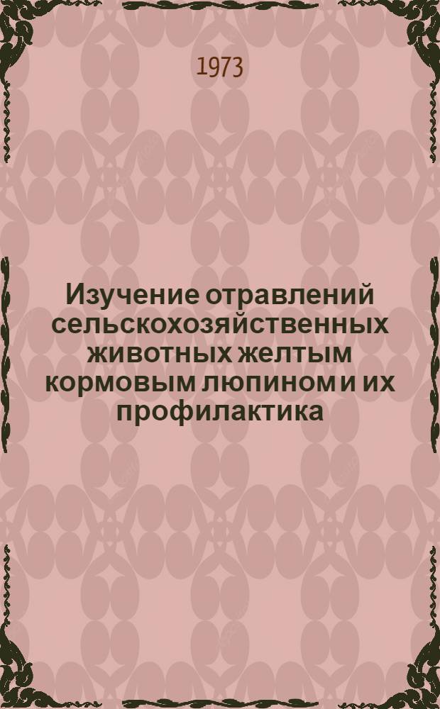 Изучение отравлений сельскохозяйственных животных желтым кормовым люпином и их профилактика : Автореф. дис. на соиск. учен. степени канд. вет. наук : (16.00.04)