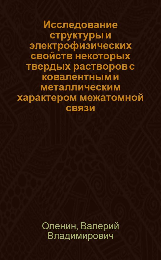 Исследование структуры и электрофизических свойств некоторых твердых растворов с ковалентным и металлическим характером межатомной связи : Автореф. дис. на соиск. учен. степени канд. техн. наук
