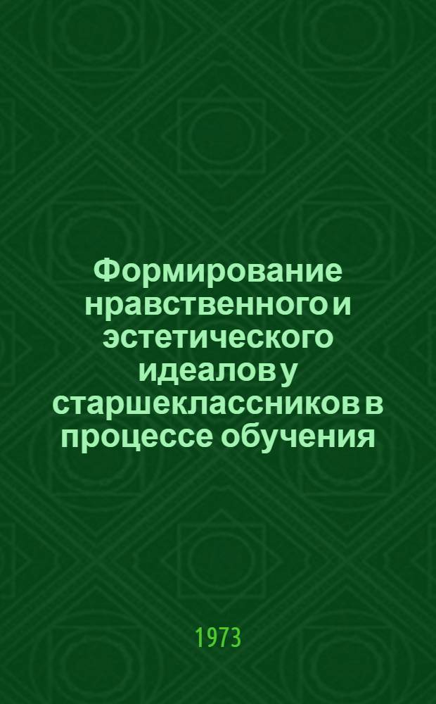 Формирование нравственного и эстетического идеалов у старшеклассников в процессе обучения : (На материале литературы и истории) : Автореф. дис. на соиск. учен. степени канд. пед. наук : (13.00.01)