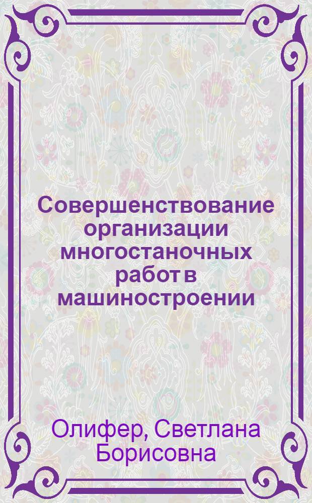 Совершенствование организации многостаночных работ в машиностроении : Автореф. дис. на соиск. учен. степени канд. экон. наук : (08.596)