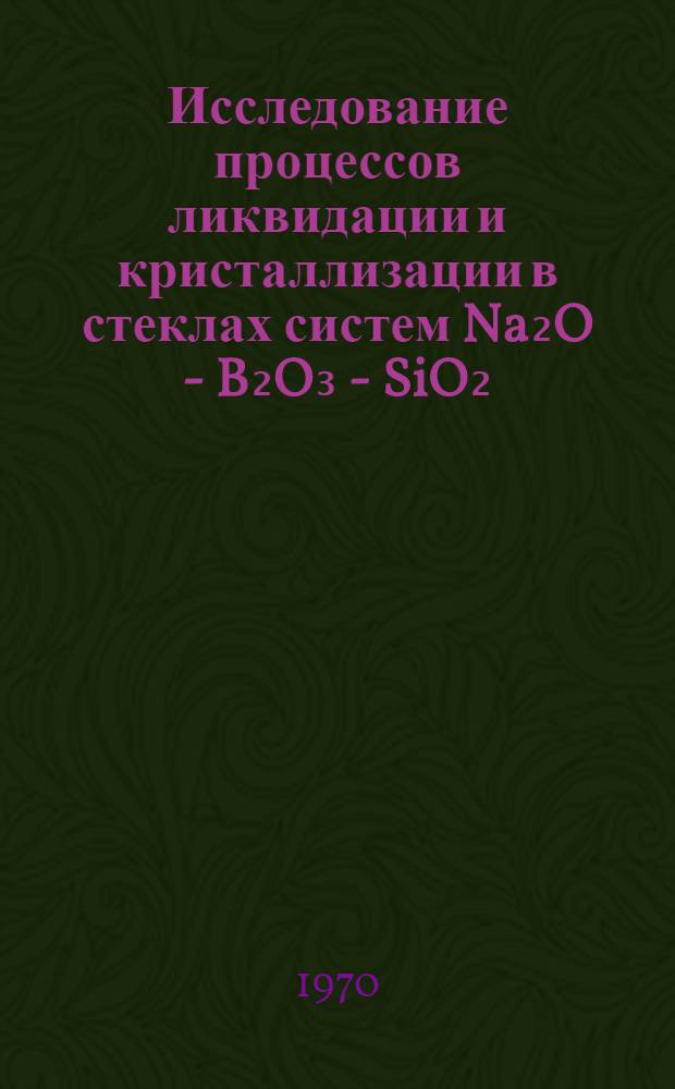 Исследование процессов ликвидации и кристаллизации в стеклах систем Na₂O - B₂O₃ - SiO₂ - RO : Автореф. дис. на соискание учен. степени канд. техн. наук : (05.350)