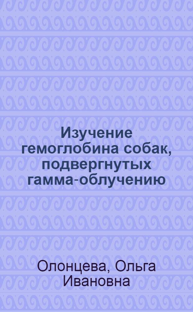 Изучение гемоглобина собак, подвергнутых гамма-облучению : Автореф. дис. на соиск. учен. степени канд. биол. наук : (03.00.01)