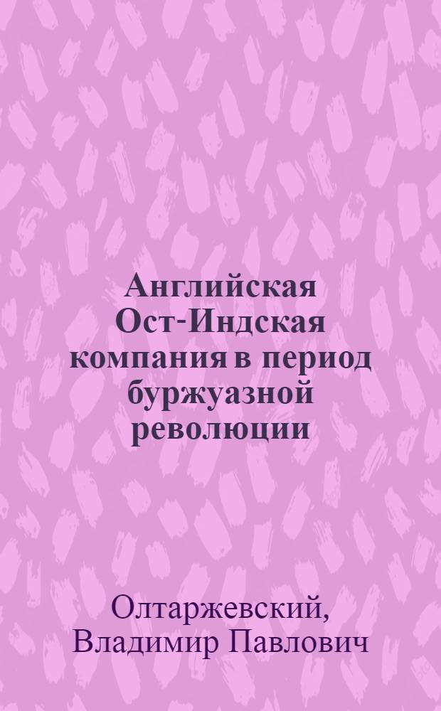 Английская Ост-Индская компания в период буржуазной революции (1641-1660 гг.) : Автореф. дис. на соискание учен. степени канд. ист. наук : (573)