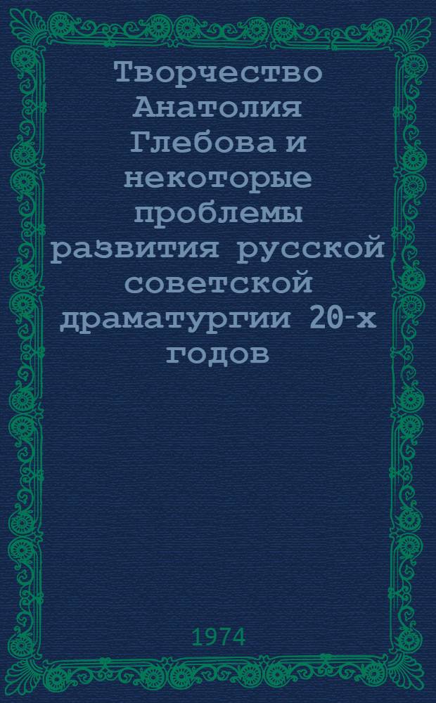 Творчество Анатолия Глебова и некоторые проблемы развития русской советской драматургии 20-х годов : Автореф. дис. на соиск. учен. степени канд. филол. наук : (10.01.02)