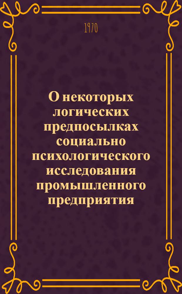 О некоторых логических предпосылках социально психологического исследования промышленного предприятия : Доклад