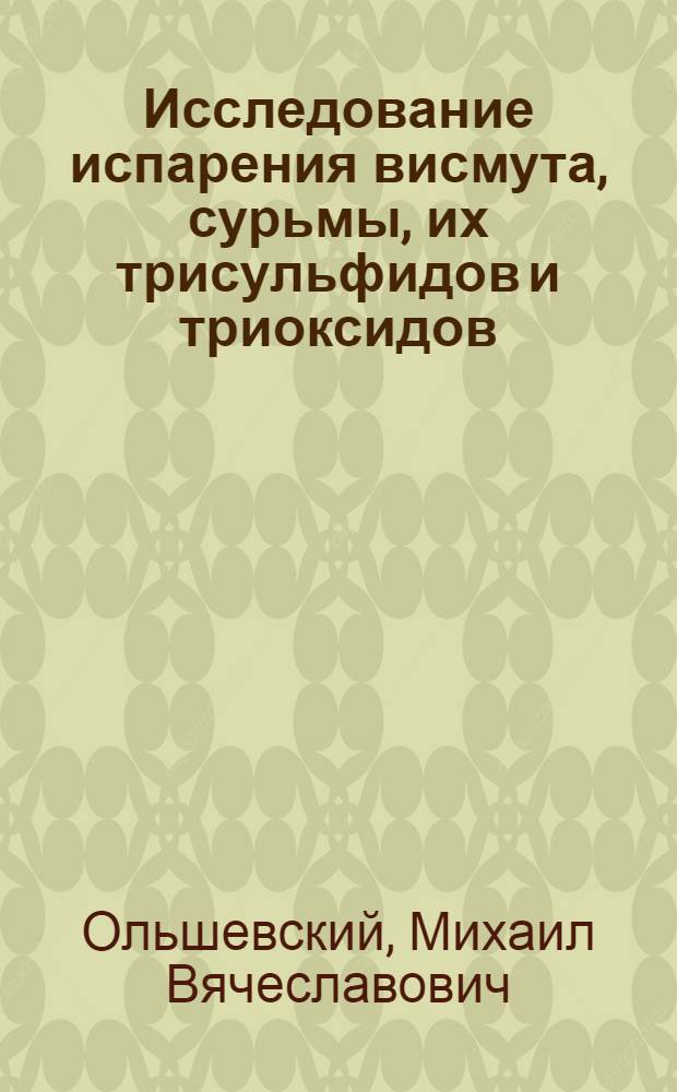 Исследование испарения висмута, сурьмы, их трисульфидов и триоксидов : Автореф. дис. на соиск. учен. степени канд. хим. наук : (02.00.04)