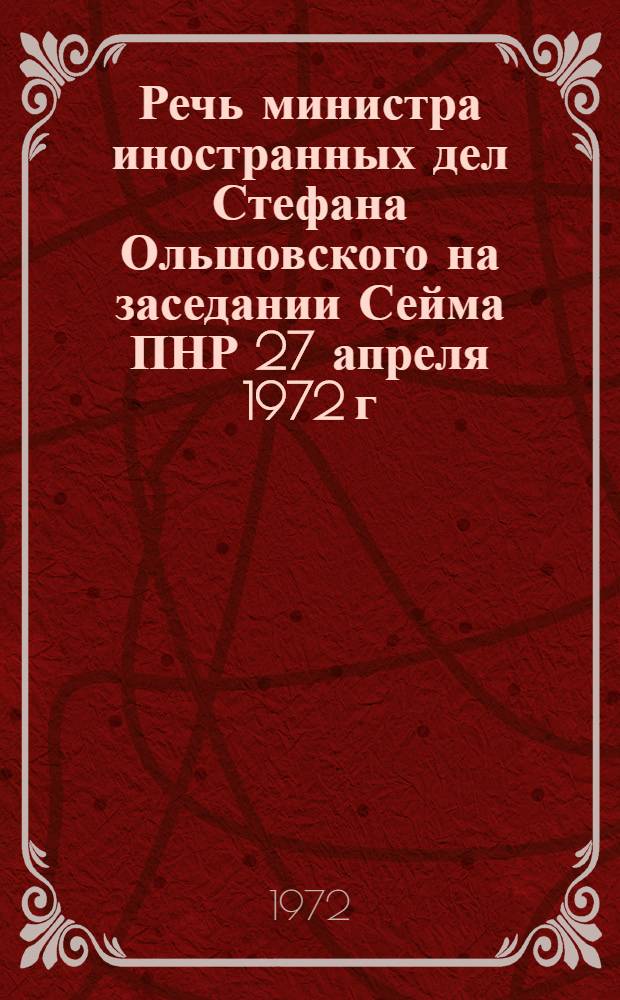 Речь министра иностранных дел Стефана Ольшовского на заседании Сейма ПНР 27 апреля 1972 г.[о ратификации Договора с Федеративной Республикой Германии] : Неофиц. пер