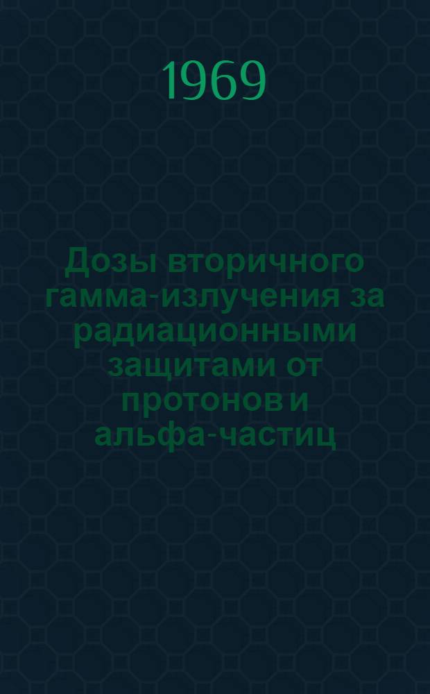 Дозы вторичного гамма-излучения за радиационными защитами от протонов и альфа-частиц : Автореф. дис. на соискание учен. степени канд. физ.-мат. наук : (01-055)