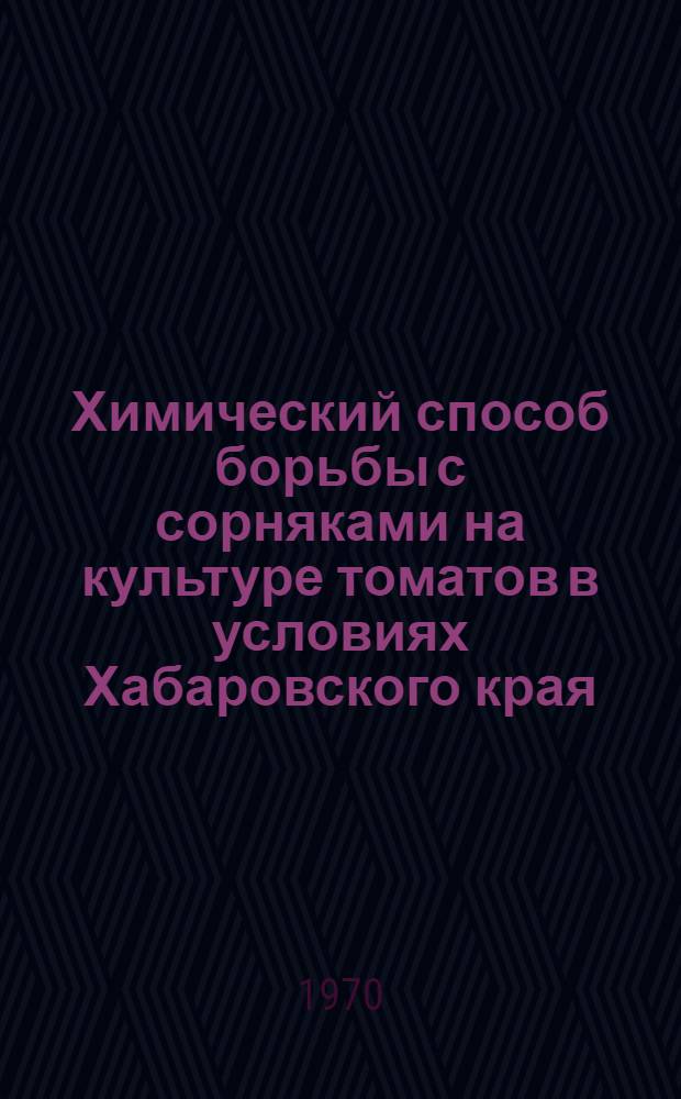 Химический способ борьбы с сорняками на культуре томатов в условиях Хабаровского края : Автореф. дис. на соискание учен. степени канд. с.-х. наук : (530)