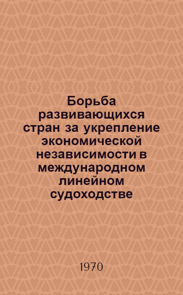 Борьба развивающихся стран за укрепление экономической независимости в международном линейном судоходстве : (На примере Индии) : Автореф. дис. на соискание учен. степени канд. экон. наук : (603)