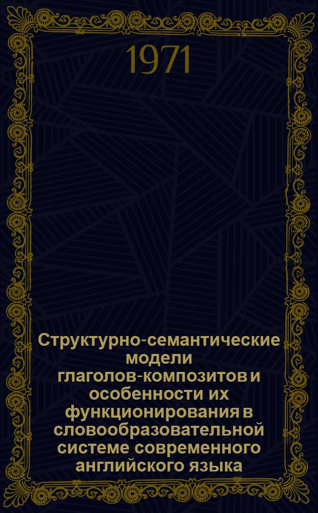 Структурно-семантические модели глаголов-композитов и особенности их функционирования в словообразовательной системе современного английского языка : Автореф. дис. на соискание учен. степени канд. филол. наук : (663)