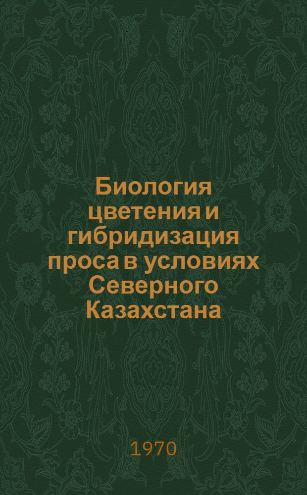 Биология цветения и гибридизация проса в условиях Северного Казахстана : Автореф. дис. на соискание учен. степени канд. с.-х. наук : (06.534)