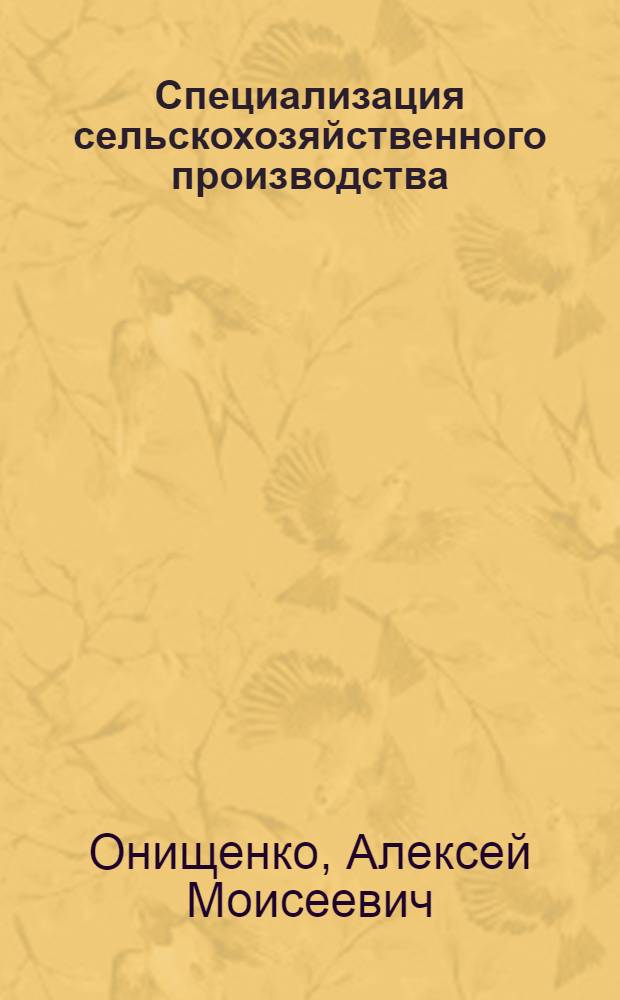 Специализация сельскохозяйственного производства : (Методол. проблемы оптимизации) : Автореф. дис. на соиск. учен. степени д-ра экон. наук : (00.05)