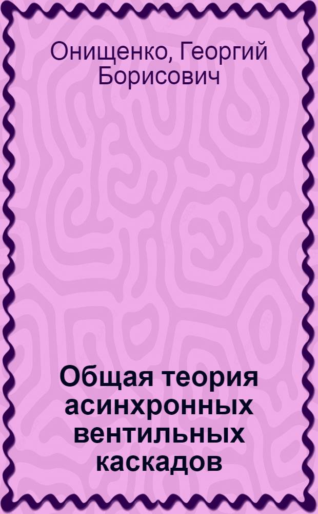 Общая теория асинхронных вентильных каскадов : Автореф. дис. на соиск. учен. степени д-ра техн. наук : (05.09.03)