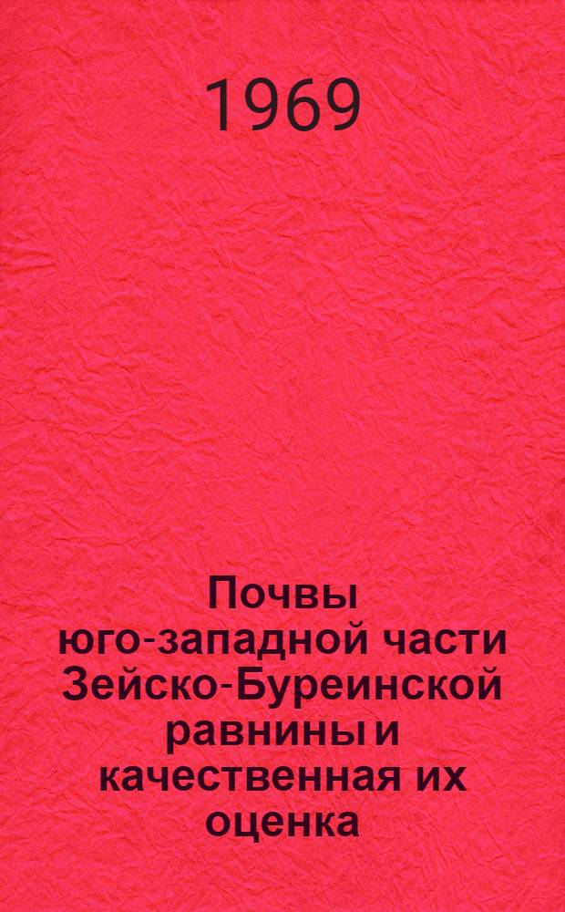 Почвы юго-западной части Зейско-Буреинской равнины и качественная их оценка : (На примере Иван. района Амурской обл.) : Автореф. дис. на соискание учен. степени канд. с.-х. наук : (06.532)
