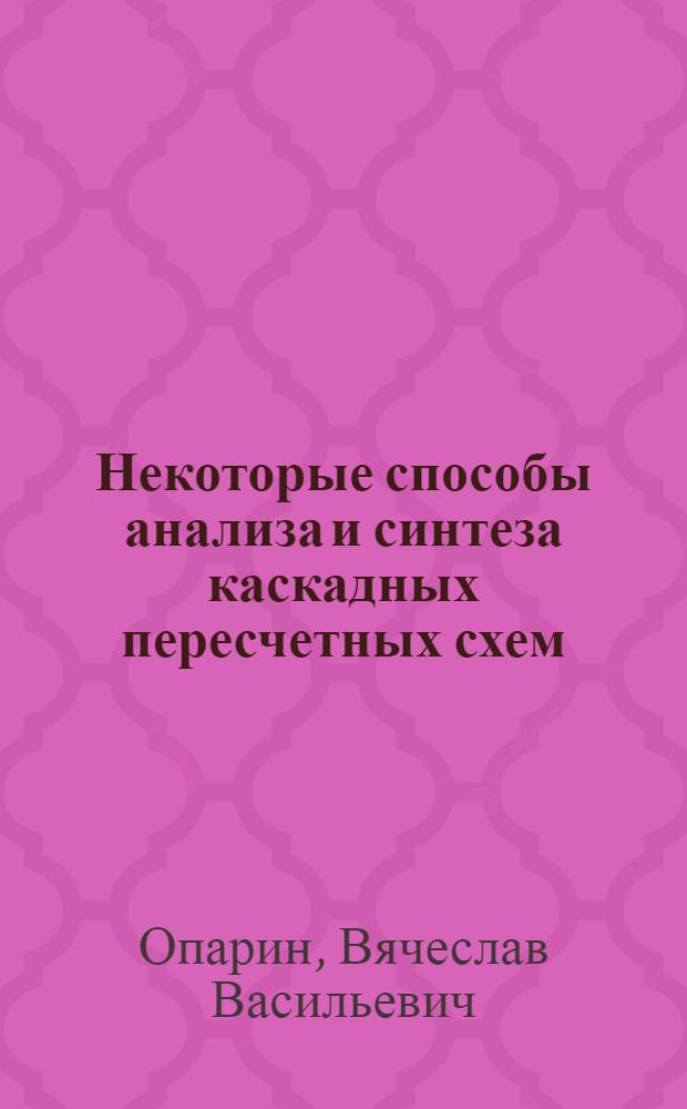 Некоторые способы анализа и синтеза каскадных пересчетных схем : Автореф. дис. на соискание учен. степени канд. техн. наук : (252)