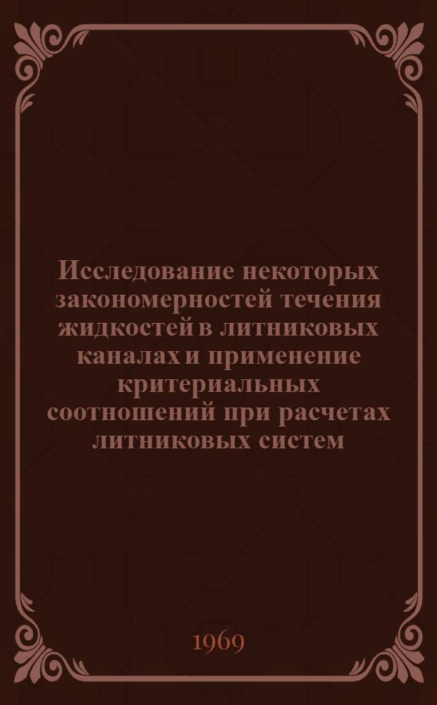 Исследование некоторых закономерностей течения жидкостей в литниковых каналах и применение критериальных соотношений при расчетах литниковых систем : Автореф. дис. на соискание учен. степени канд. техн. наук : (323)