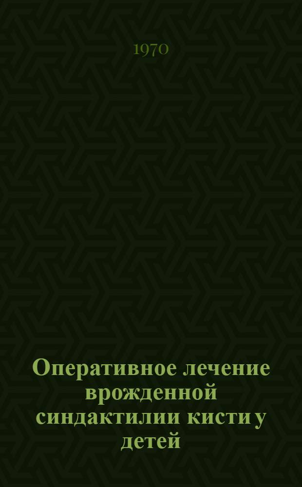 Оперативное лечение врожденной синдактилии кисти у детей : Метод. письмо