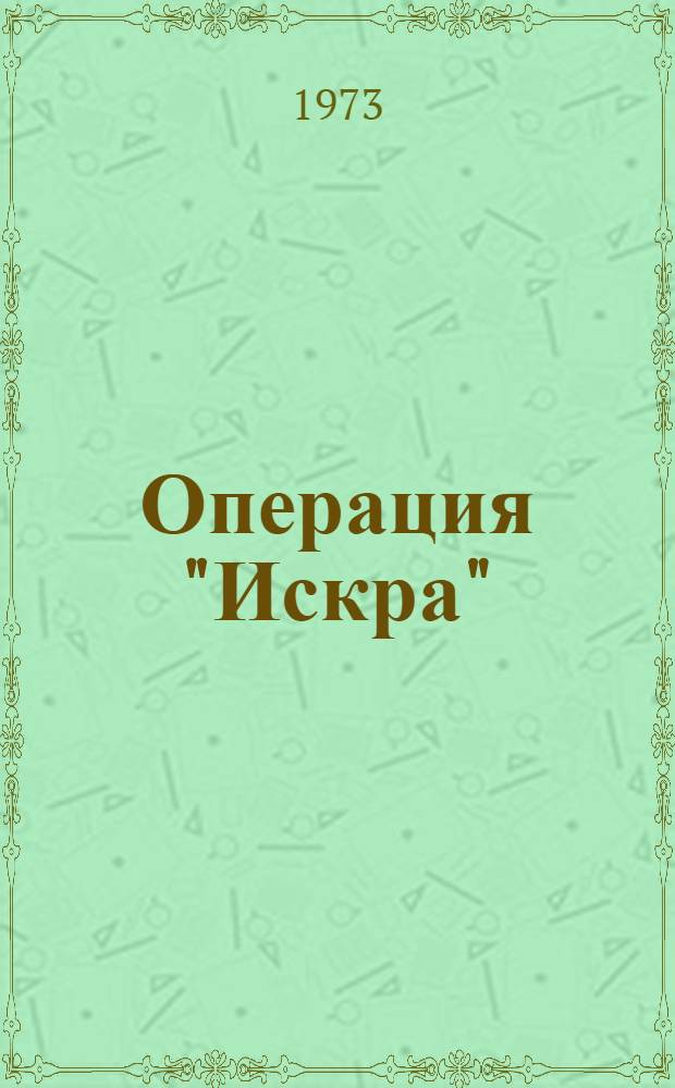Операция "Искра" : Воспоминания, очерки, стихи, отрывки из дневников, документы, посвящ. прорыву блокады Ленинграда