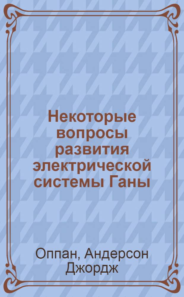 Некоторые вопросы развития электрической системы Ганы : Автореф. дис. на соиск. учен. степени канд. техн. наук : (05.14.06)