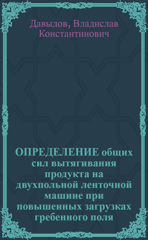 ОПРЕДЕЛЕНИЕ общих сил вытягивания продукта на двухпольной ленточной машине при повышенных загрузках гребенного поля