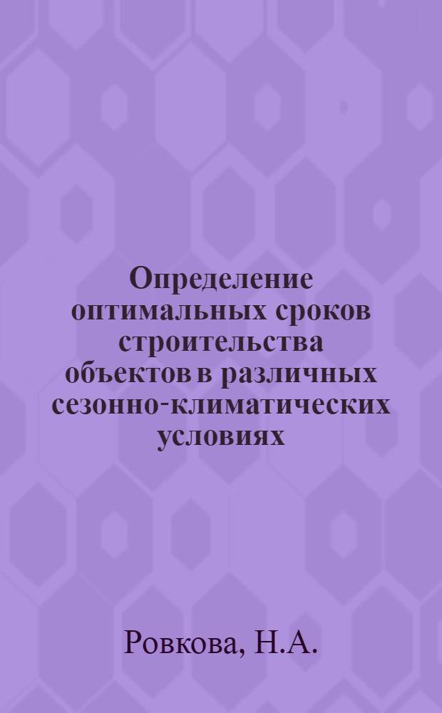 Определение оптимальных сроков строительства объектов в различных сезонно-климатических условиях : (Врем. метод. указания)