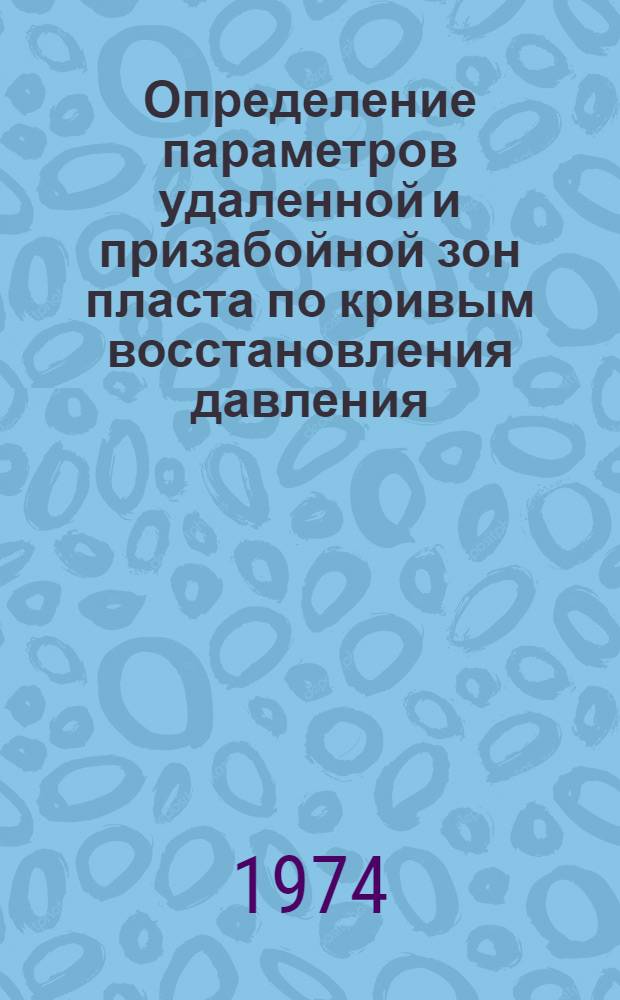 Определение параметров удаленной и призабойной зон пласта по кривым восстановления давления, получаемым испытателями пластов : (Метод. руководство)