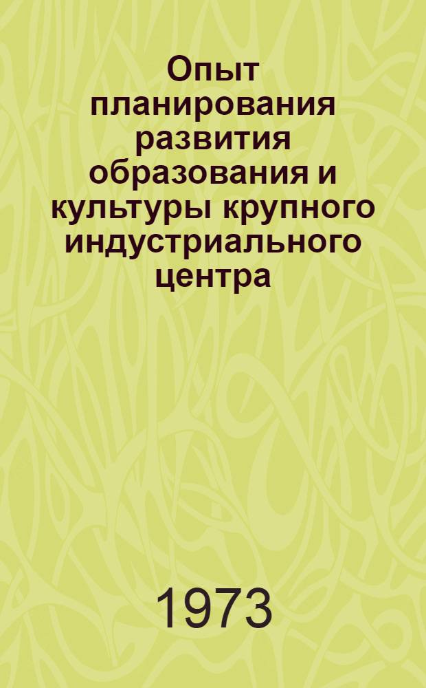 Опыт планирования развития образования и культуры крупного индустриального центра : (На материалах исследования г. Н. Тагила) : Справ. материалы по результатам социол. исследований в помощь руководителям хоз., обществ. организаций, лекторам, пропагандистам, политинформаторам, агитаторам, активистам печати
