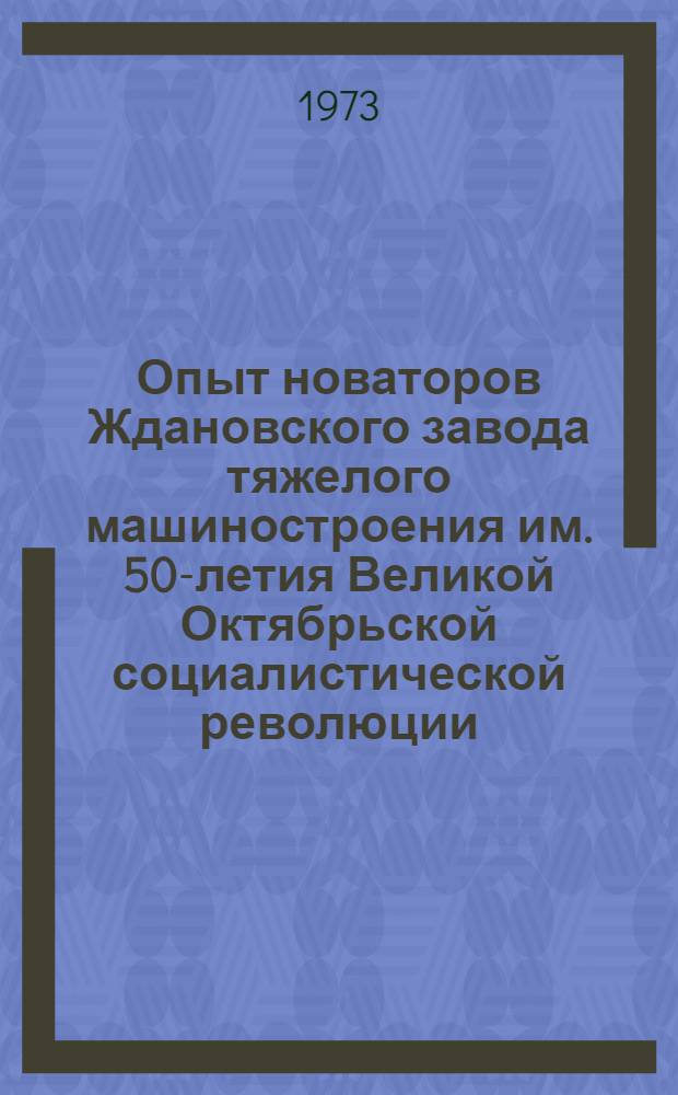 Опыт новаторов Ждановского завода тяжелого машиностроения им. 50-летия Великой Октябрьской социалистической революции