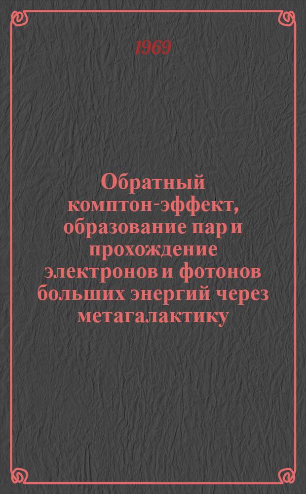 Обратный комптон-эффект, образование пар и прохождение электронов и фотонов больших энергий через метагалактику