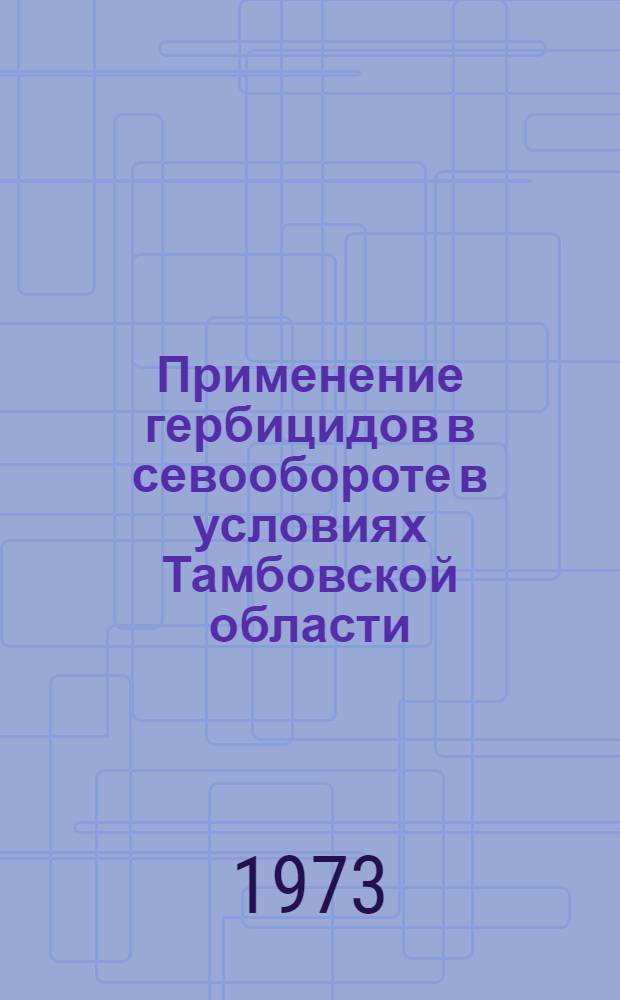Применение гербицидов в севообороте в условиях Тамбовской области : Автореф. дис. на соиск. учен. степени канд. с.-х. наук : (06.01.04)