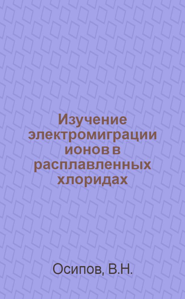 Изучение электромиграции ионов в расплавленных хлоридах : Автореф. дис. на соискание учен. степени канд. хим. наук : (084)
