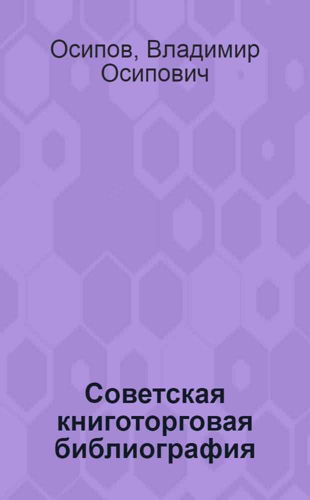 Советская книготорговая библиография : (История, состояние и некоторые проблемы развития) : Автореф. дис. на соискание учен. степени канд. филол. наук : (679)