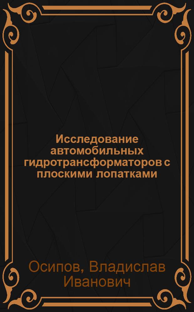 Исследование автомобильных гидротрансформаторов с плоскими лопатками : Автореф. дис. на соиск. учен. степени канд. техн. наук : (05.05.03)