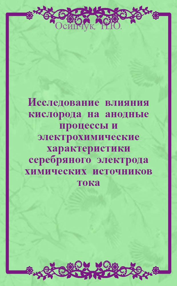 Исследование влияния кислорода на анодные процессы и электрохимические характеристики серебряного электрода химических источников тока : Автореф. дис. на соискание учен. степени канд. техн. наук : (342)