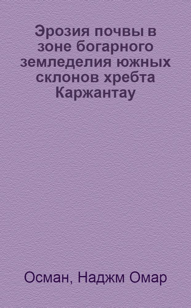 Эрозия почвы в зоне богарного земледелия южных склонов хребта Каржантау : Автореф. дис. на соиск. учен. степени канд. с.-х. наук : (06.03.04)