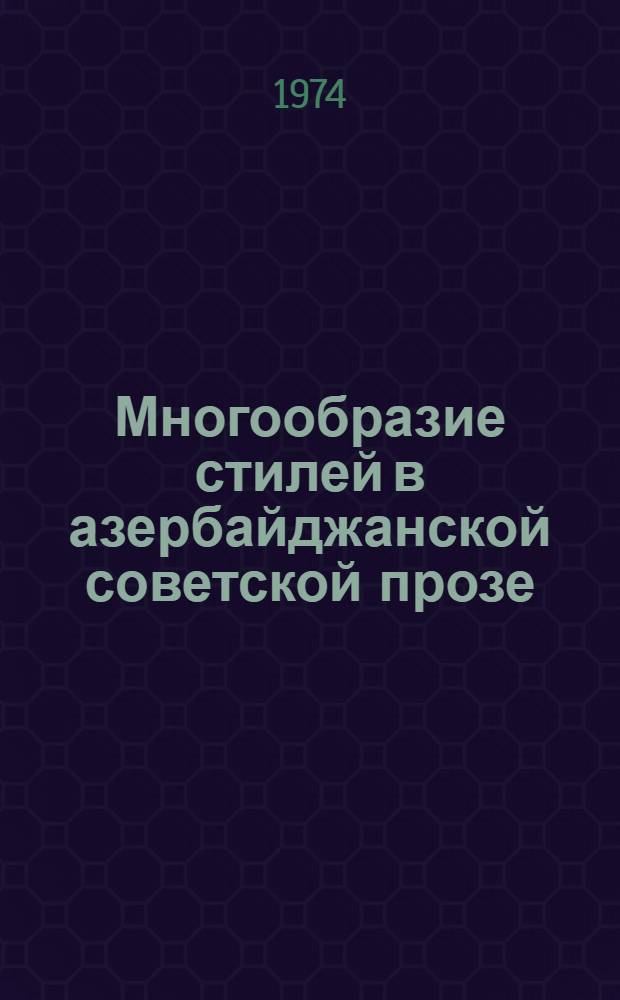 Многообразие стилей в азербайджанской советской прозе : Автореф. дис. на соиск. учен. степени канд. филол. наук : (10.01.08)