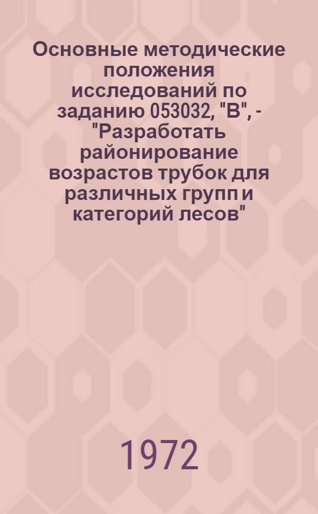 Основные методические положения исследований по заданию 053032, "В", 2- "Разработать районирование возрастов трубок для различных групп и категорий лесов"