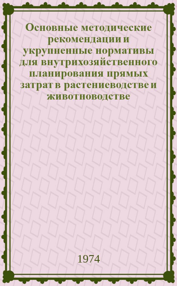 Основные методические рекомендации и укрупненные нормативы для внутрихозяйственного планирования прямых затрат в растениеводстве и животноводстве