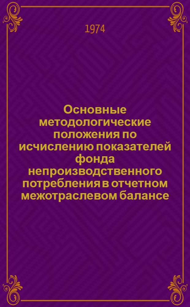 Основные методологические положения по исчислению показателей фонда непроизводственного потребления в отчетном межотраслевом балансе