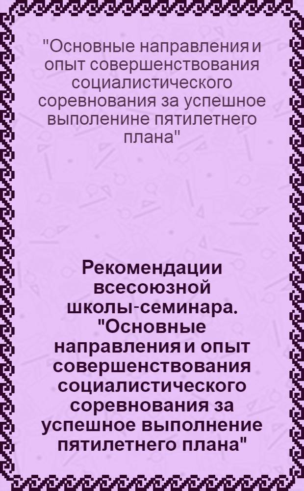 Рекомендации всесоюзной школы-семинара. "Основные направления и опыт совершенствования социалистического соревнования за успешное выполнение пятилетнего плана". (г. Кировабад, 20-22 ноября 1973 г.)