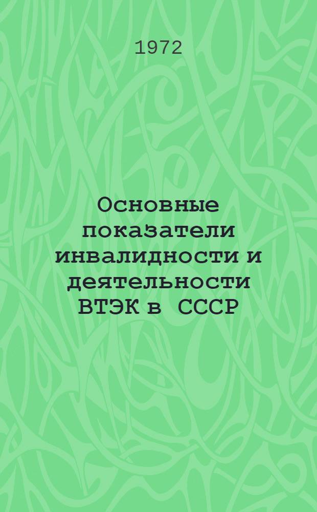 Основные показатели инвалидности и деятельности ВТЭК в СССР : Сб. стат. материалов