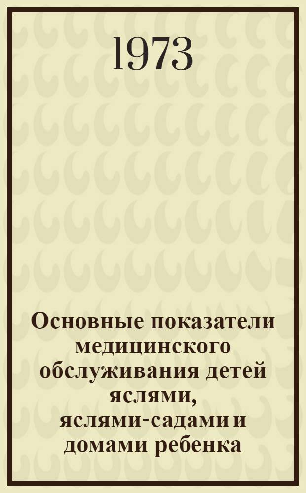 Основные показатели медицинского обслуживания детей яслями, яслями-садами и домами ребенка...