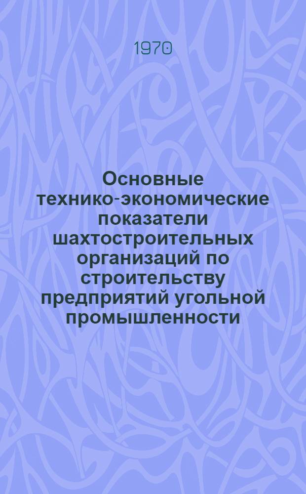 Основные технико-экономические показатели шахтостроительных организаций по строительству предприятий угольной промышленности