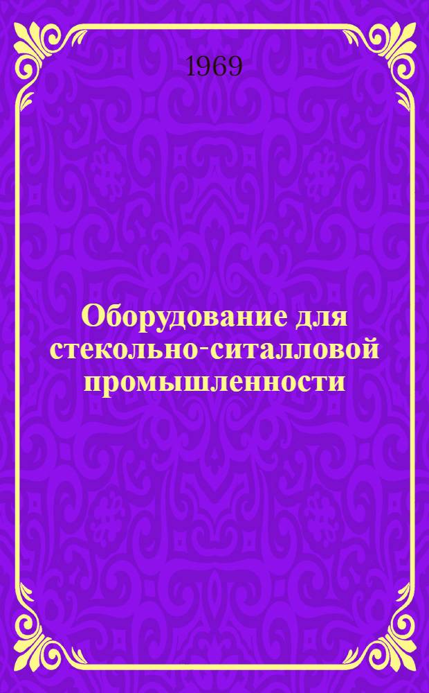 Оборудование для стекольно-ситалловой промышленности : Реф. сборник