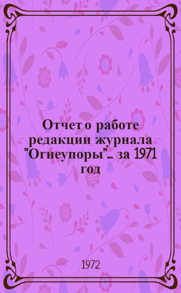 Отчет о работе редакции журнала "Огнеупоры"... ... за 1971 год
