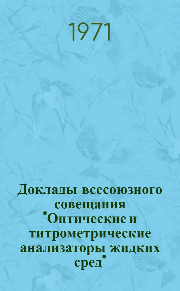 Доклады всесоюзного совещания "Оптические и титрометрические анализаторы жидких сред". 4-6 октября 1971 г : Ч. 1-. Ч. 1