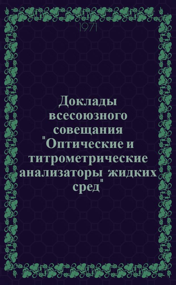 Доклады всесоюзного совещания "Оптические и титрометрические анализаторы жидких сред". 4-6 октября 1971 г : Ч. 1-. Ч. 2